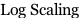 Log Scaling